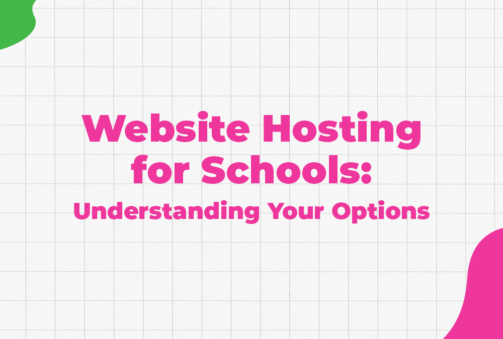 Website Hosting for Schools: Understanding Your Options